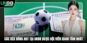Các kèo bóng hot tại UK88